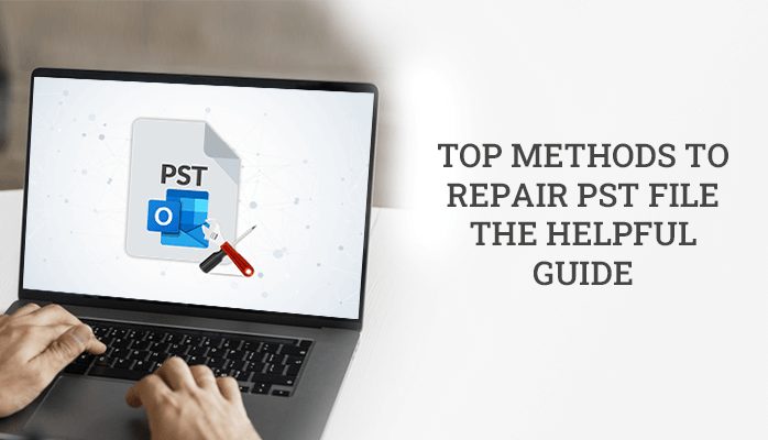 Top methods to repair PST files: An ultimate guide